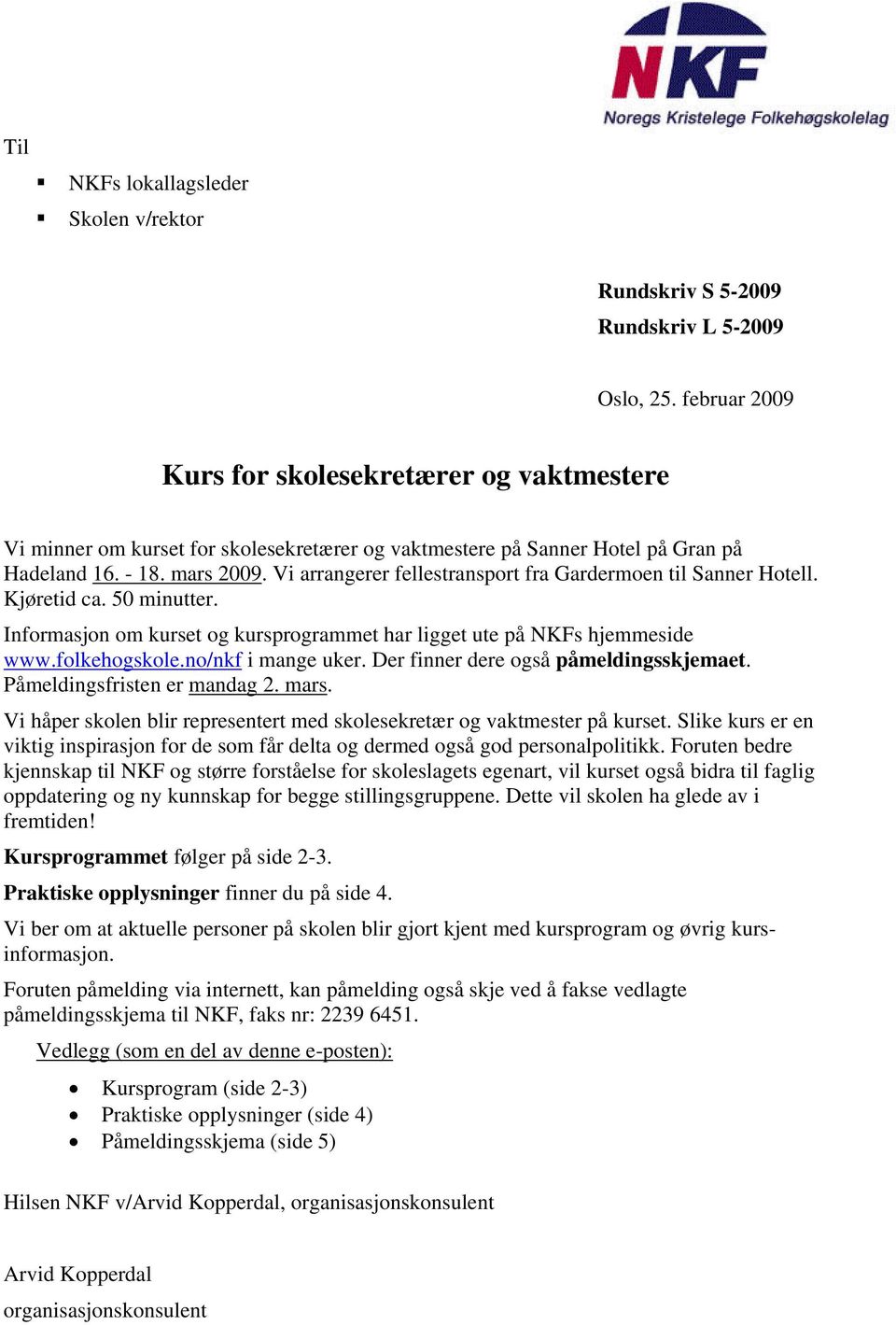 Vi arrangerer fellestransport fra Gardermoen til Sanner Hotell. Kjøretid ca. 50 minutter. Informasjon om kurset og kursprogrammet har ligget ute på NKFs hjemmeside www.folkehogskole.