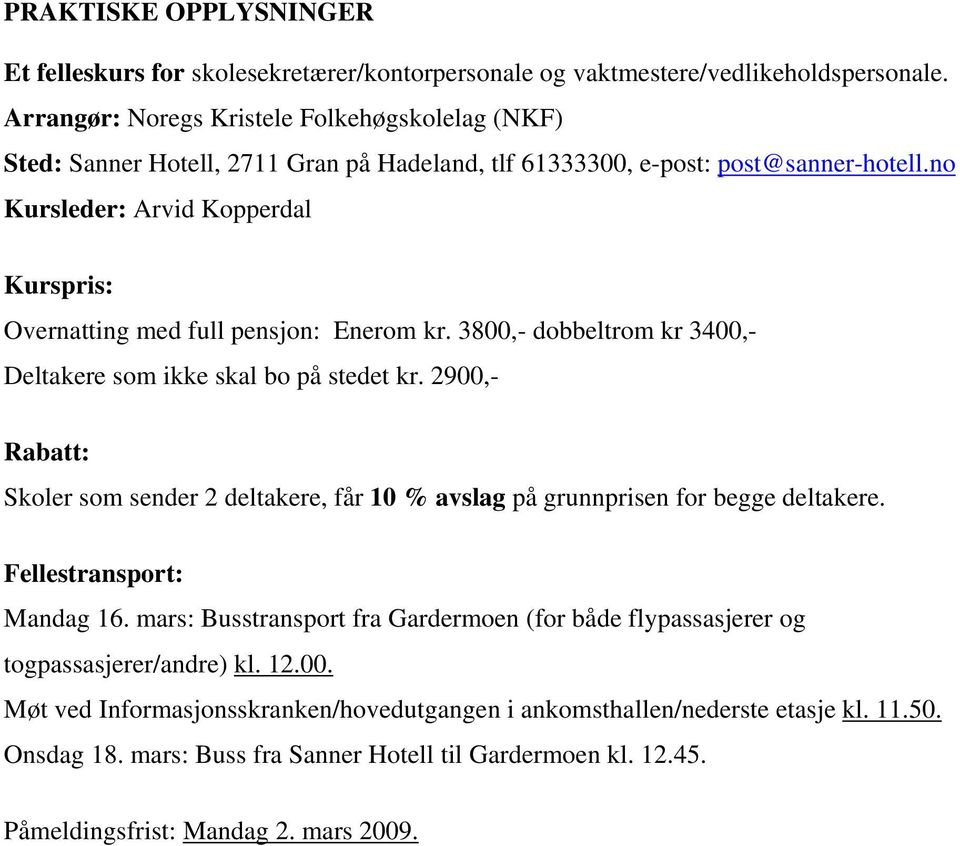 no Kursleder: Arvid Kopperdal Kurspris: Overnatting med full pensjon: Enerom kr. 3800,- dobbeltrom kr 3400,- Deltakere som ikke skal bo på stedet kr.