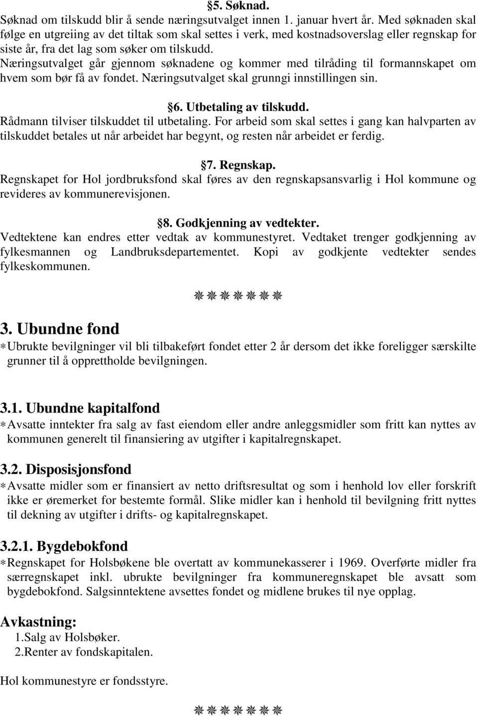 Næringsutvalget går gjennom søknadene og kommer med tilråding til formannskapet om hvem som bør få av fondet. Næringsutvalget skal grunngi innstillingen sin. 6. Utbetaling av tilskudd.