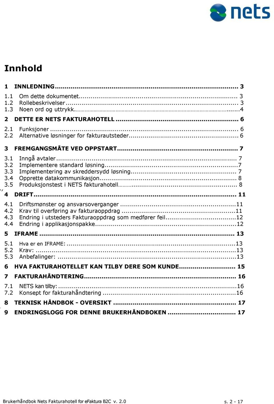 , Produksjonstest i NETS fakturahotell... 8 4 DRIFT... 11. 4.1 Driftsmønster og ansvarsoverganger...11 4.2 Krav til overføring av fakturaoppdrag...11 4.3 Endring i utsteders Fakturaoppdrag som medfører feil.