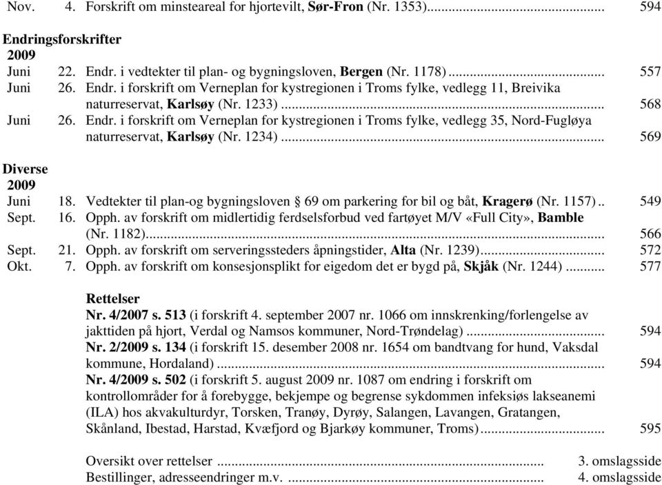 Vedtekter til plan-og bygningsloven 69 om parkering for bil og båt, Kragerø (Nr. 1157).. 549 Sept. 16. Opph. av forskrift om midlertidig ferdselsforbud ved fartøyet M/V «Full City», Bamble (Nr. 1182).
