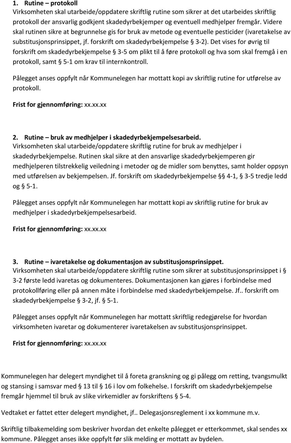 Det vises for øvrig til forskrift om skadedyrbekjempelse 3 5 om plikt til å føre protokoll og hva som skal fremgå i en protokoll, samt 5 1 om krav til internkontroll.