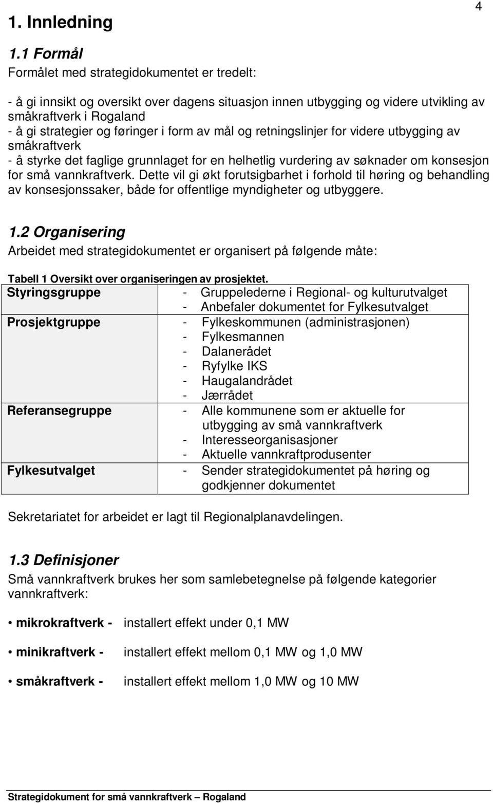 form av mål og retningslinjer for videre utbygging av småkraftverk - å styrke det faglige grunnlaget for en helhetlig vurdering av søknader om konsesjon for små vannkraftverk.