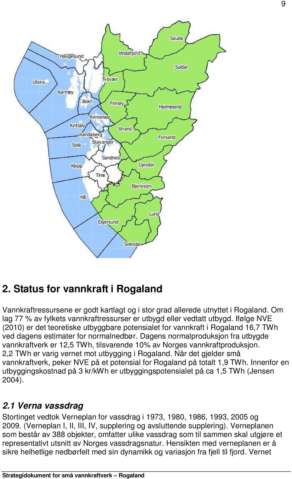 Dagens normalproduksjon fra utbygde vannkraftverk er 12,5 TWh, tilsvarende 10% av Norges vannkraftproduksjon. 2,2 TWh er varig vernet mot utbygging i Rogaland.