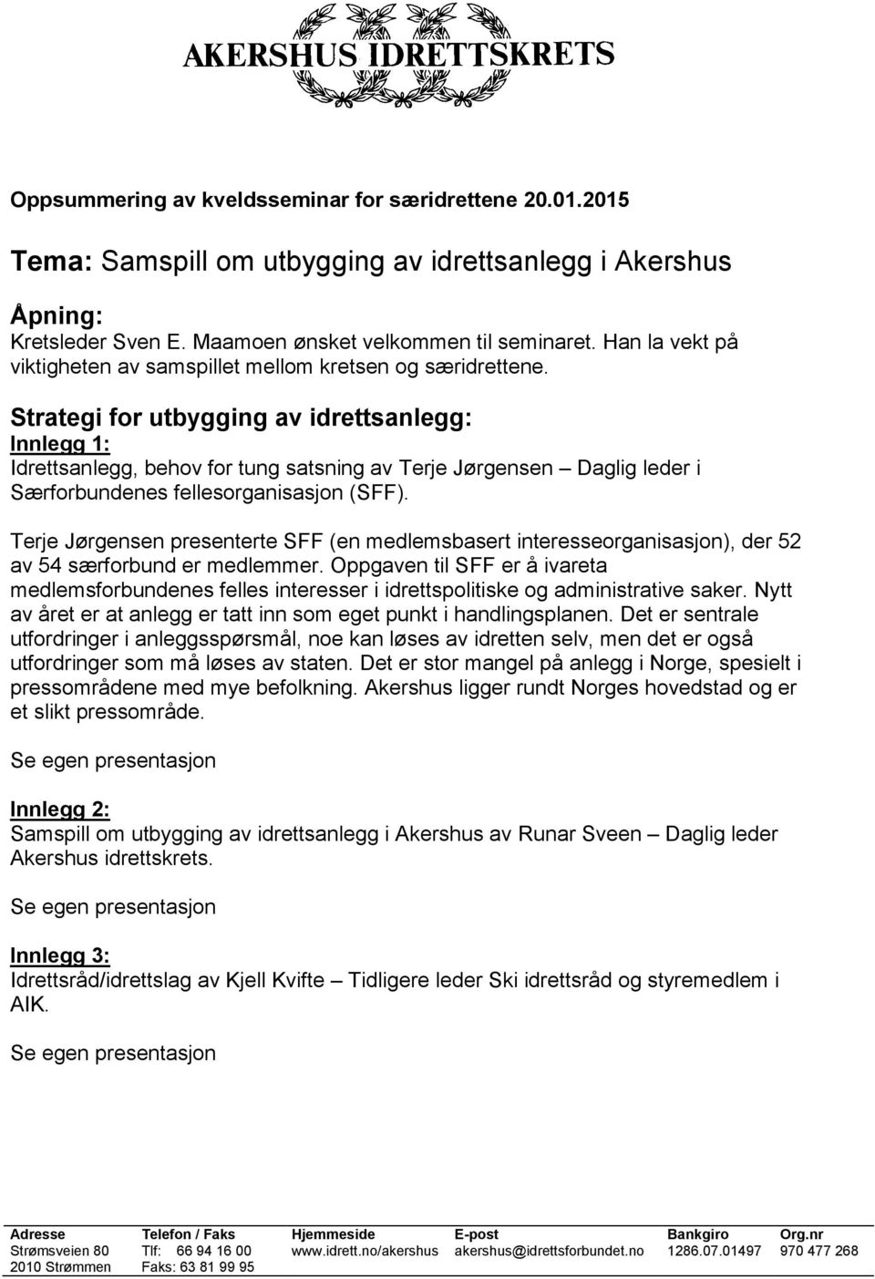 Strategi for utbygging av idrettsanlegg: Innlegg 1: Idrettsanlegg, behov for tung satsning av Terje Jørgensen Daglig leder i Særforbundenes fellesorganisasjon (SFF).