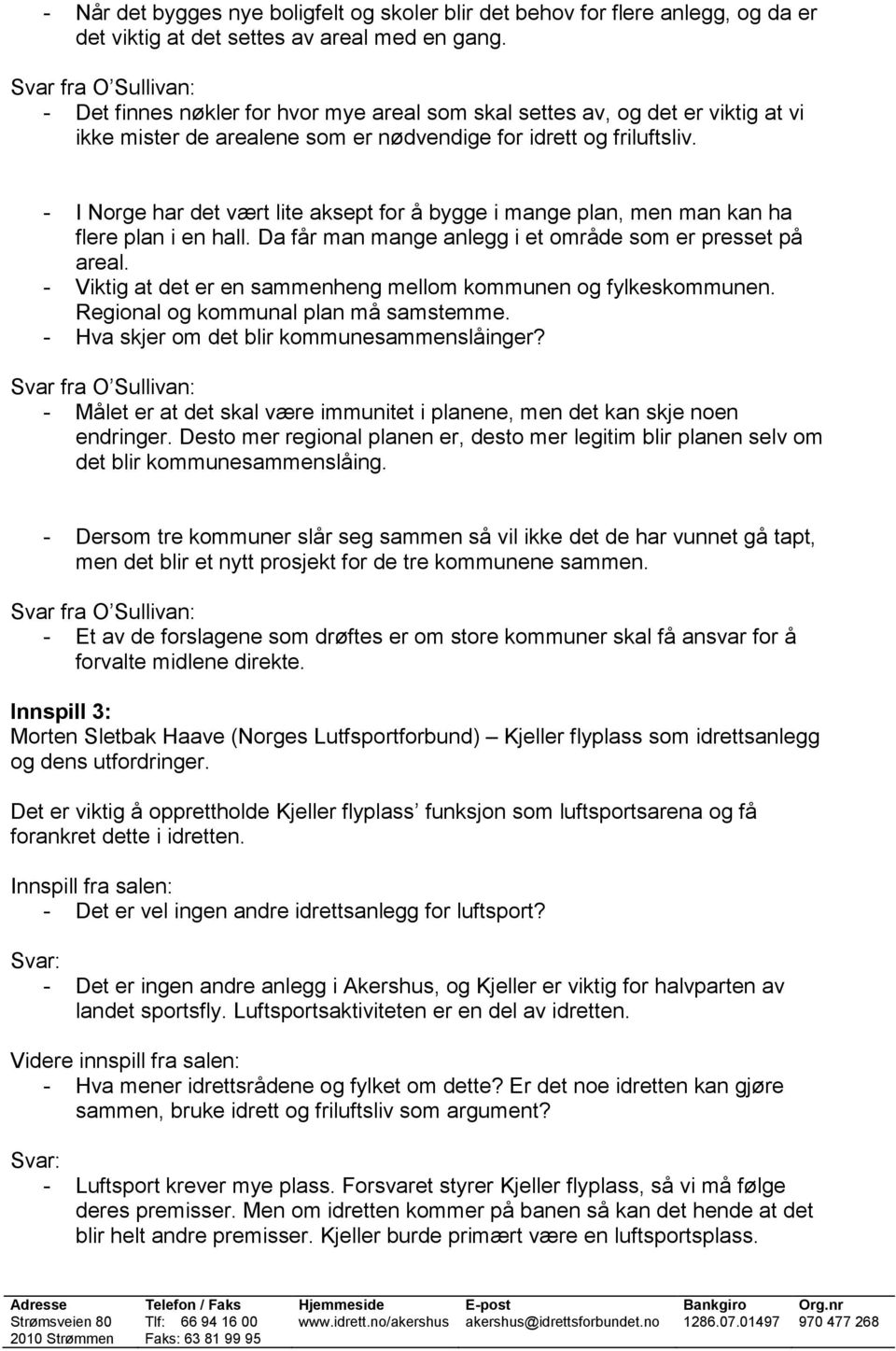 - I Norge har det vært lite aksept for å bygge i mange plan, men man kan ha flere plan i en hall. Da får man mange anlegg i et område som er presset på areal.