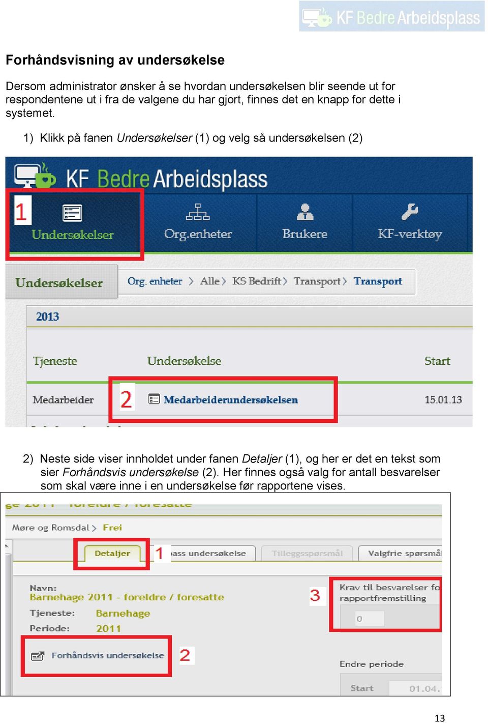 1) Klikk på fanen Undersøkelser (1) og velg så undersøkelsen (2) 2) Neste side viser innholdet under fanen Detaljer (1),