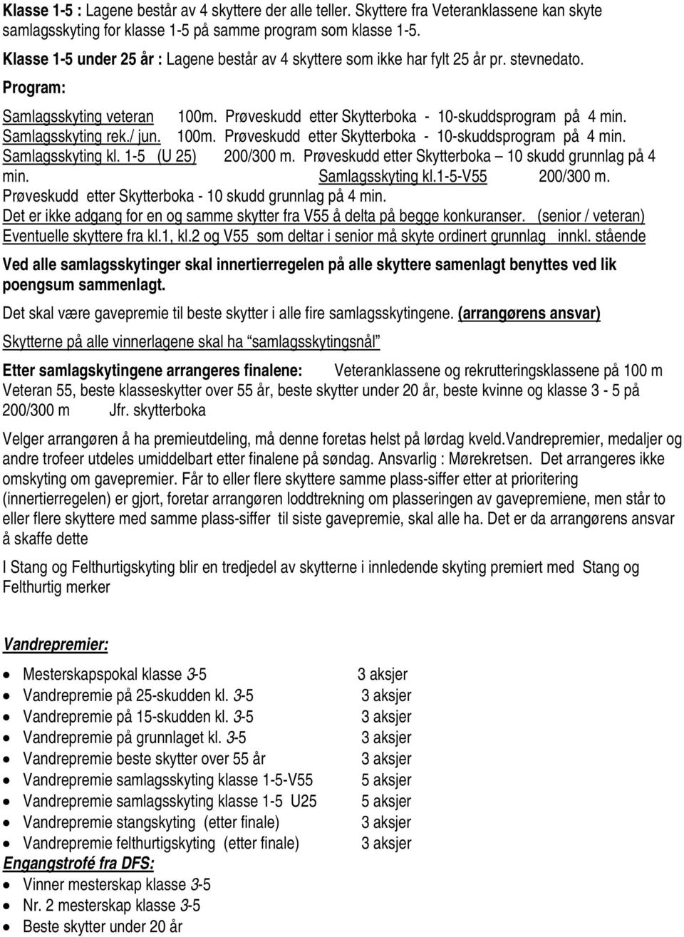 Samlagsskyting rek./ jun. 100m. Prøveskudd etter Skytterboka - 10-skuddsprogram på 4 min. Samlagsskyting kl. 1-5 (U 25) 200/300 m. Prøveskudd etter Skytterboka 10 skudd grunnlag på 4 min.