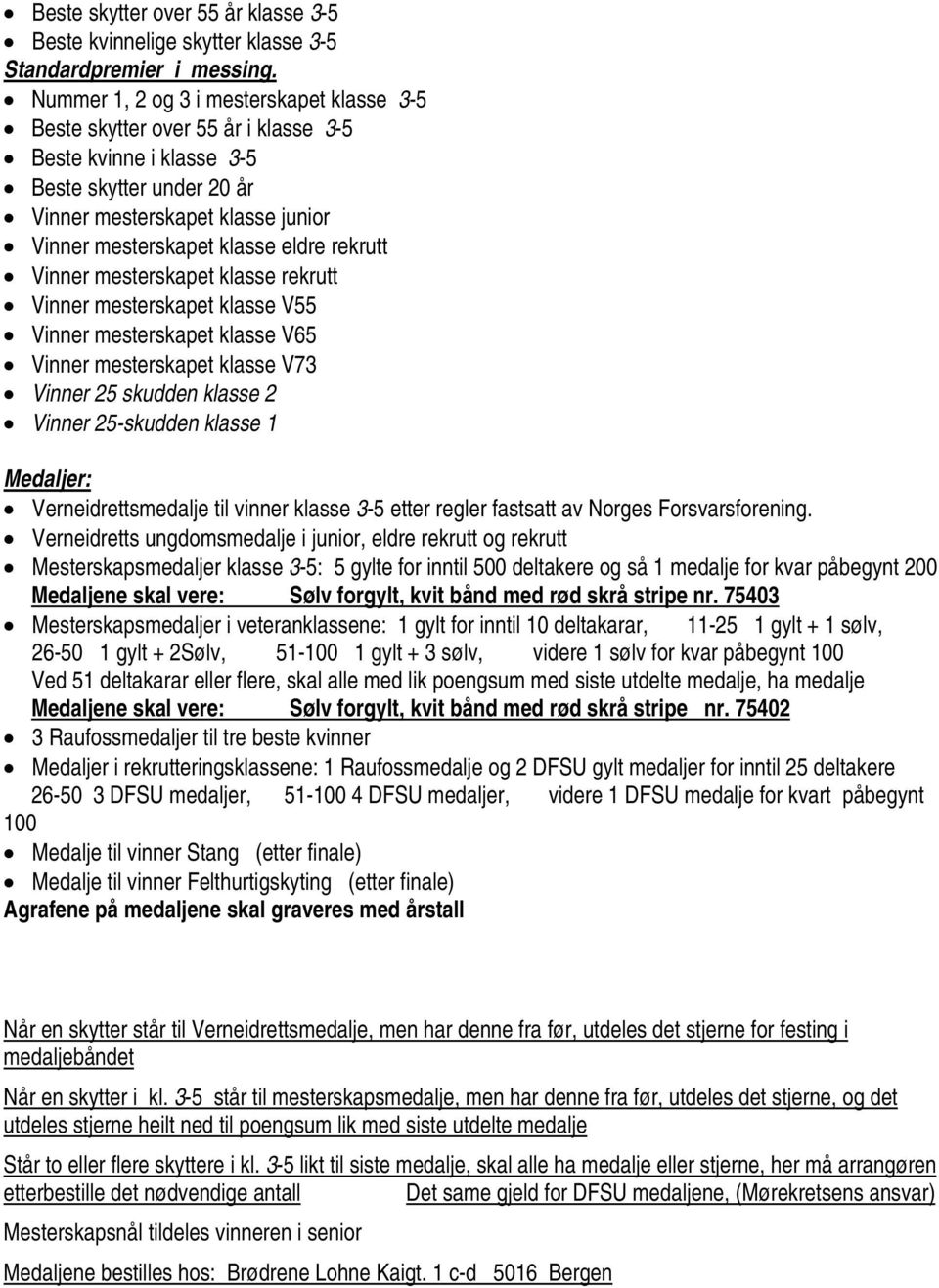 rekrutt Vinner mesterskapet klasse rekrutt Vinner mesterskapet klasse V55 Vinner mesterskapet klasse V65 Vinner mesterskapet klasse V73 Vinner 25 skudden klasse 2 Vinner 25-skudden klasse 1 Medaljer: