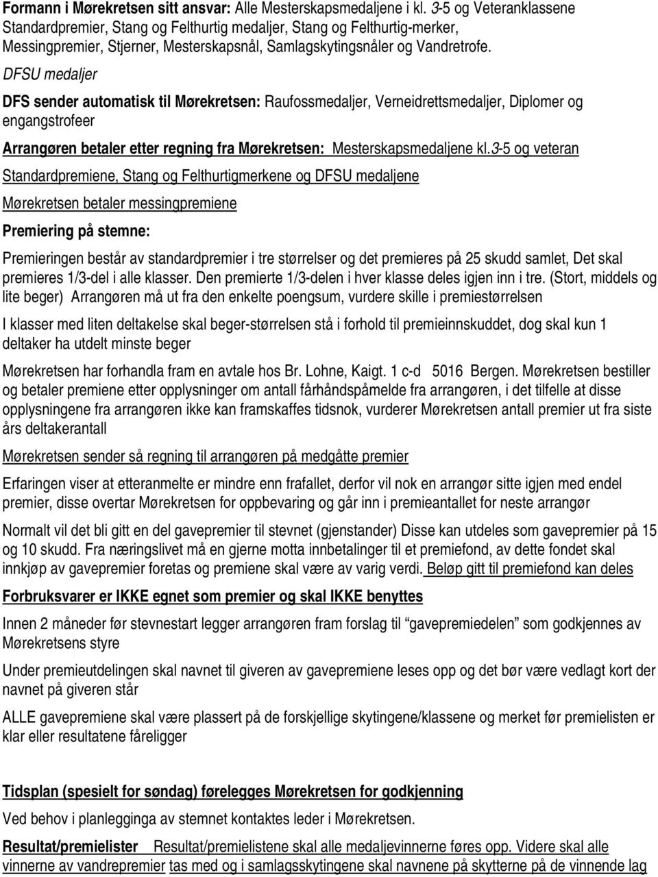 DFSU medaljer DFS sender automatisk til Mørekretsen: Raufossmedaljer, Verneidrettsmedaljer, Diplomer og engangstrofeer Arrangøren betaler etter regning fra Mørekretsen: Mesterskapsmedaljene kl.