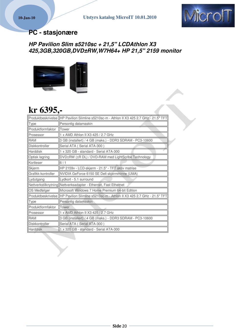 ) - DDR3 SDRAM - PC3-10600 Diskkontroller Serial ATA ( Serial ATA-300 ) Harddisk 1 x 320 GB - standard - Serial ATA-300 Optisk lagring DVD±RW (±R DL) / DVD-RAM med LightScribe Technology Kortleser 6