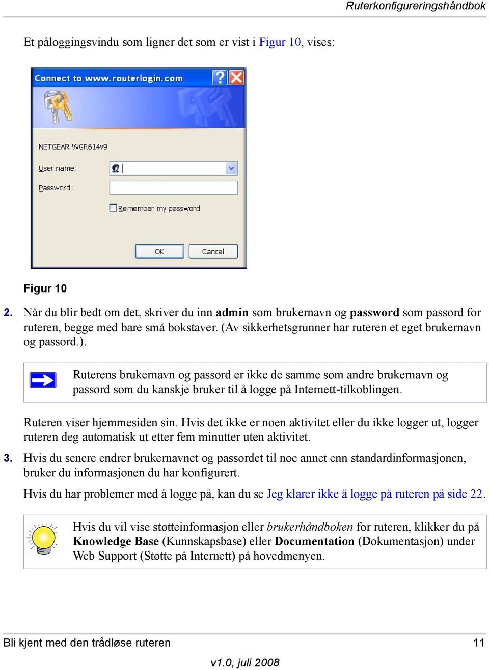 Ruterens brukernavn og passord er ikke de samme som andre brukernavn og passord som du kanskje bruker til å logge på Internett-tilkoblingen. Ruteren viser hjemmesiden sin.