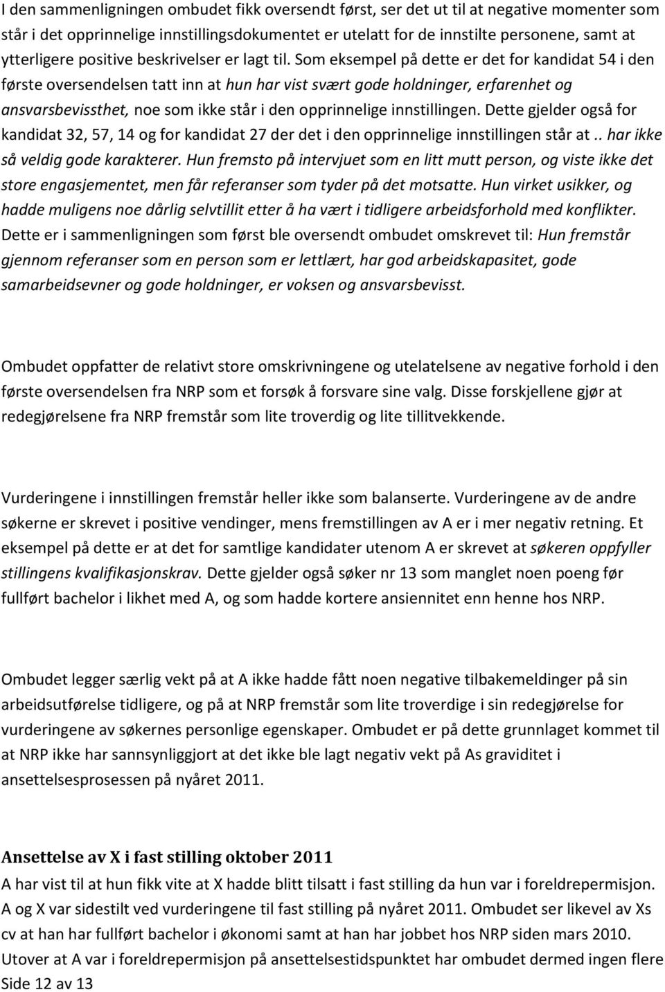 Som eksempel på dette er det for kandidat 54 i den første oversendelsen tatt inn at hun har vist svært gode holdninger, erfarenhet og ansvarsbevissthet, noe som ikke står i den opprinnelige