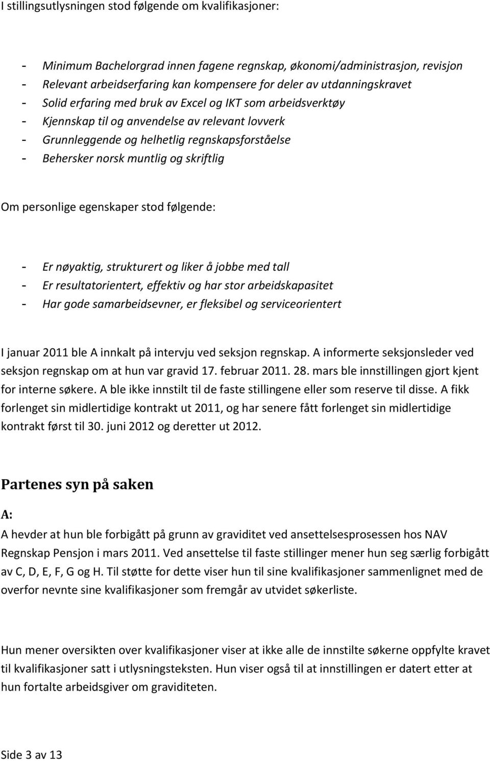 muntlig og skriftlig Om personlige egenskaper stod følgende: - Er nøyaktig, strukturert og liker å jobbe med tall - Er resultatorientert, effektiv og har stor arbeidskapasitet - Har gode