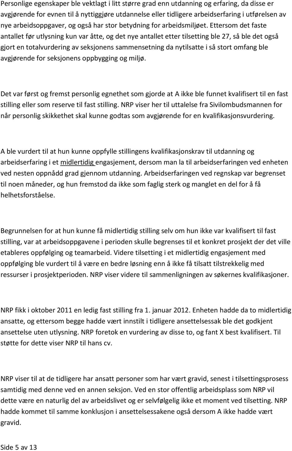 Ettersom det faste antallet før utlysning kun var åtte, og det nye antallet etter tilsetting ble 27, så ble det også gjort en totalvurdering av seksjonens sammensetning da nytilsatte i så stort