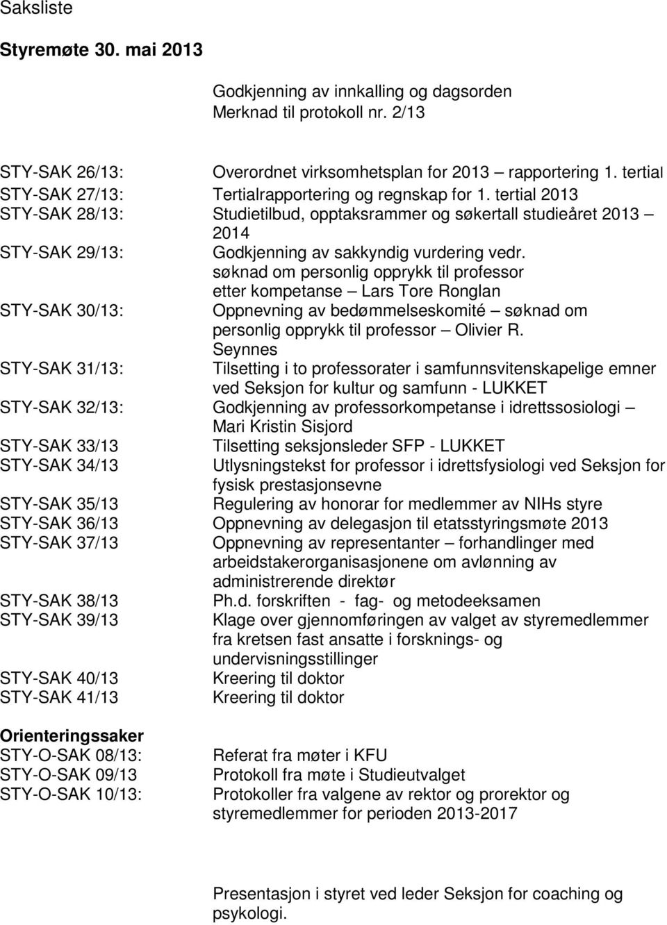 tertial 2013 STY-SAK 28/13: Studietilbud, opptaksrammer og søkertall studieåret 2013 2014 STY-SAK 29/13: Godkjenning av sakkyndig vurdering vedr.