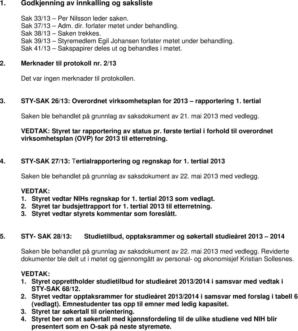 3. STY-SAK 26/13: Overordnet virksomhetsplan for 2013 rapportering 1. tertial Saken ble behandlet på grunnlag av saksdokument av 21. mai 2013 med vedlegg. Styret tar rapportering av status pr.