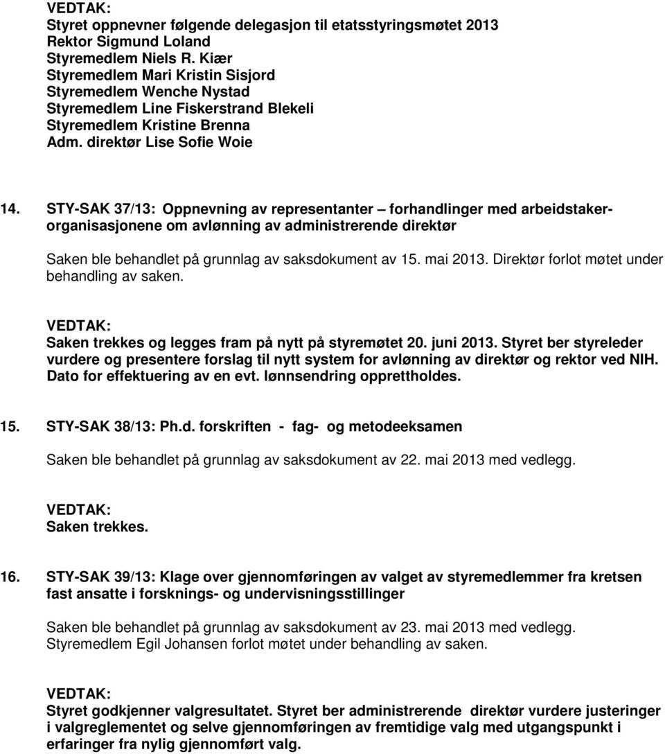 STY-SAK 37/13: Oppnevning av representanter forhandlinger med arbeidstakerorganisasjonene om avlønning av administrerende direktør Saken ble behandlet på grunnlag av saksdokument av 15. mai 2013.