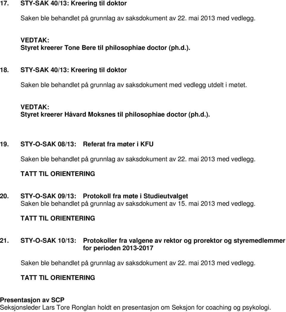 STY-O-SAK 08/13: Referat fra møter i KFU TATT TIL ORIENTERING 20. STY-O-SAK 09/13: Protokoll fra møte i Studieutvalget Saken ble behandlet på grunnlag av saksdokument av 15.