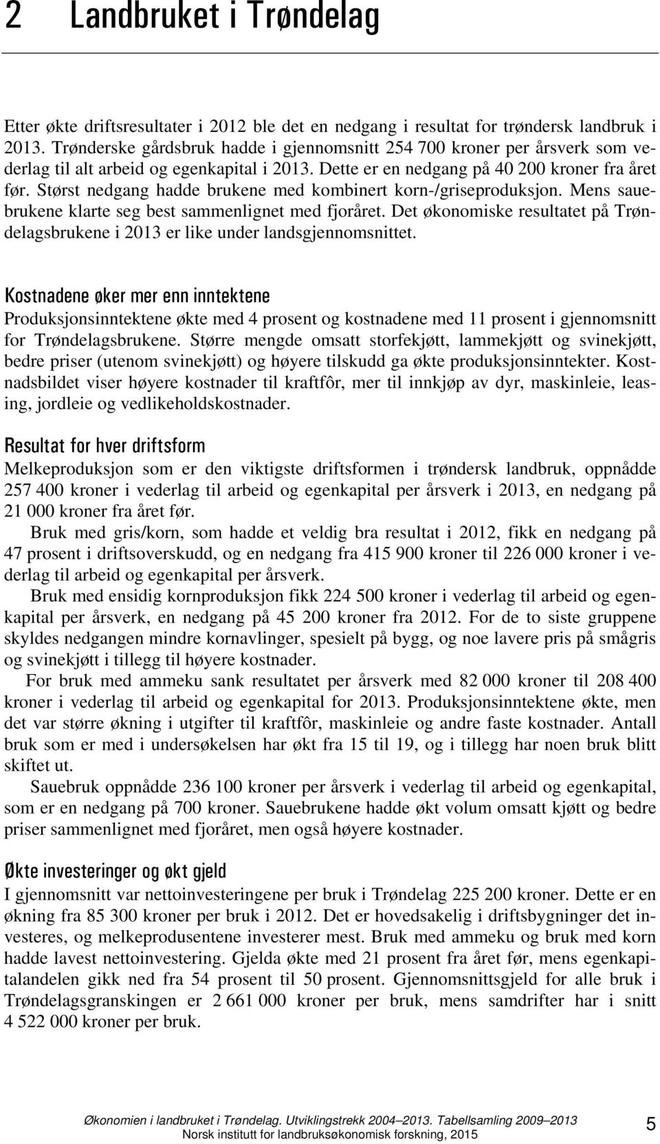 Størst nedgang hadde brukene med kombinert korn-/griseproduksjon. Mens sauebrukene klarte seg best sammenlignet med fjoråret.