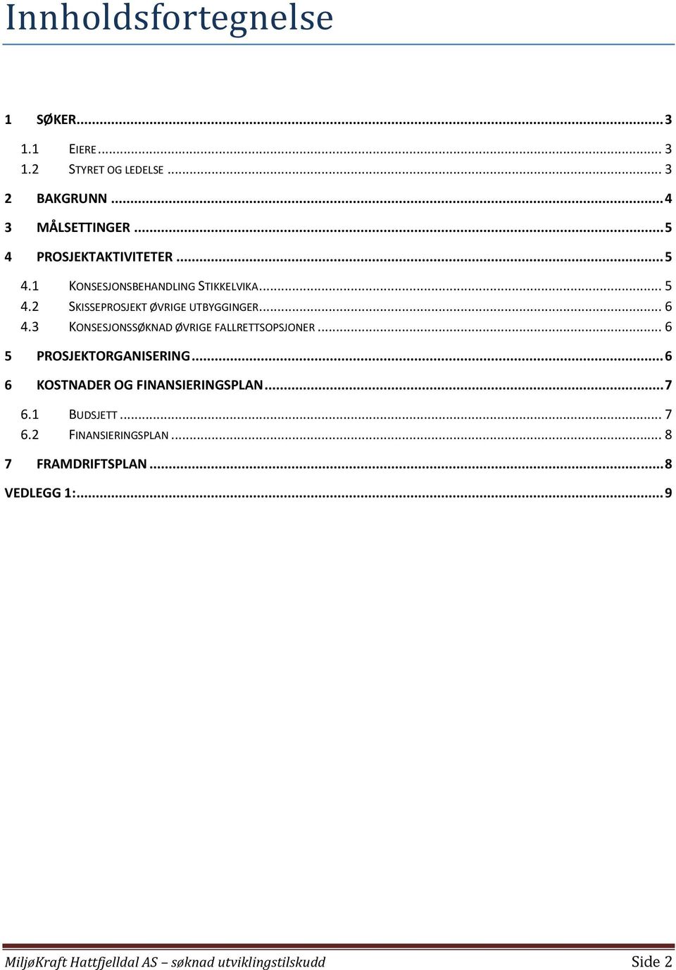 3 KONSESJONSSØKNAD ØVRIGE FALLRETTSOPSJONER... 6 5 PROSJEKTORGANISERING... 6 6 KOSTNADER OG FINANSIERINGSPLAN... 7 6.