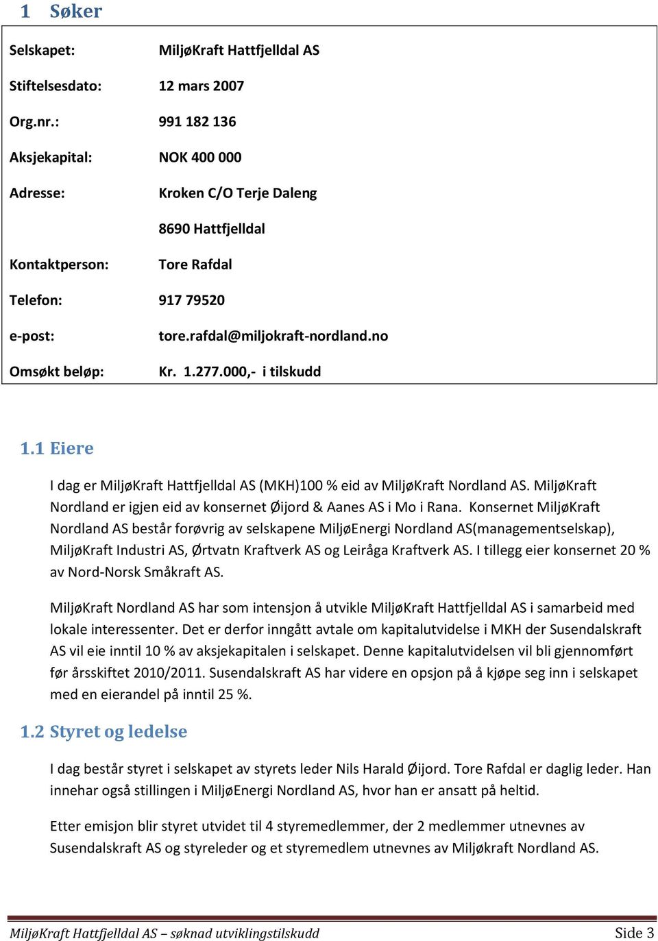 000,- i tilskudd 1.1 Eiere I dag er MiljøKraft Hattfjelldal AS (MKH)100 % eid av MiljøKraft Nordland AS. MiljøKraft Nordland er igjen eid av konsernet Øijord & Aanes AS i Mo i Rana.