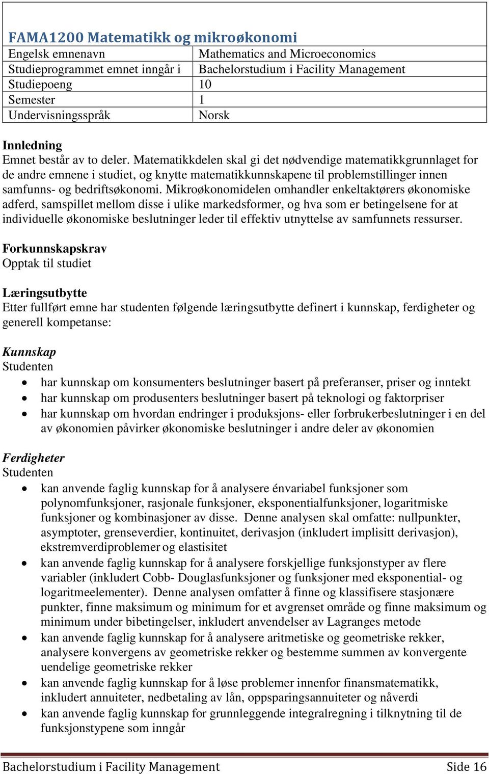 Matematikkdelen skal gi det nødvendige matematikkgrunnlaget for de andre emnene i studiet, og knytte matematikkunnskapene til problemstillinger innen samfunns- og bedriftsøkonomi.