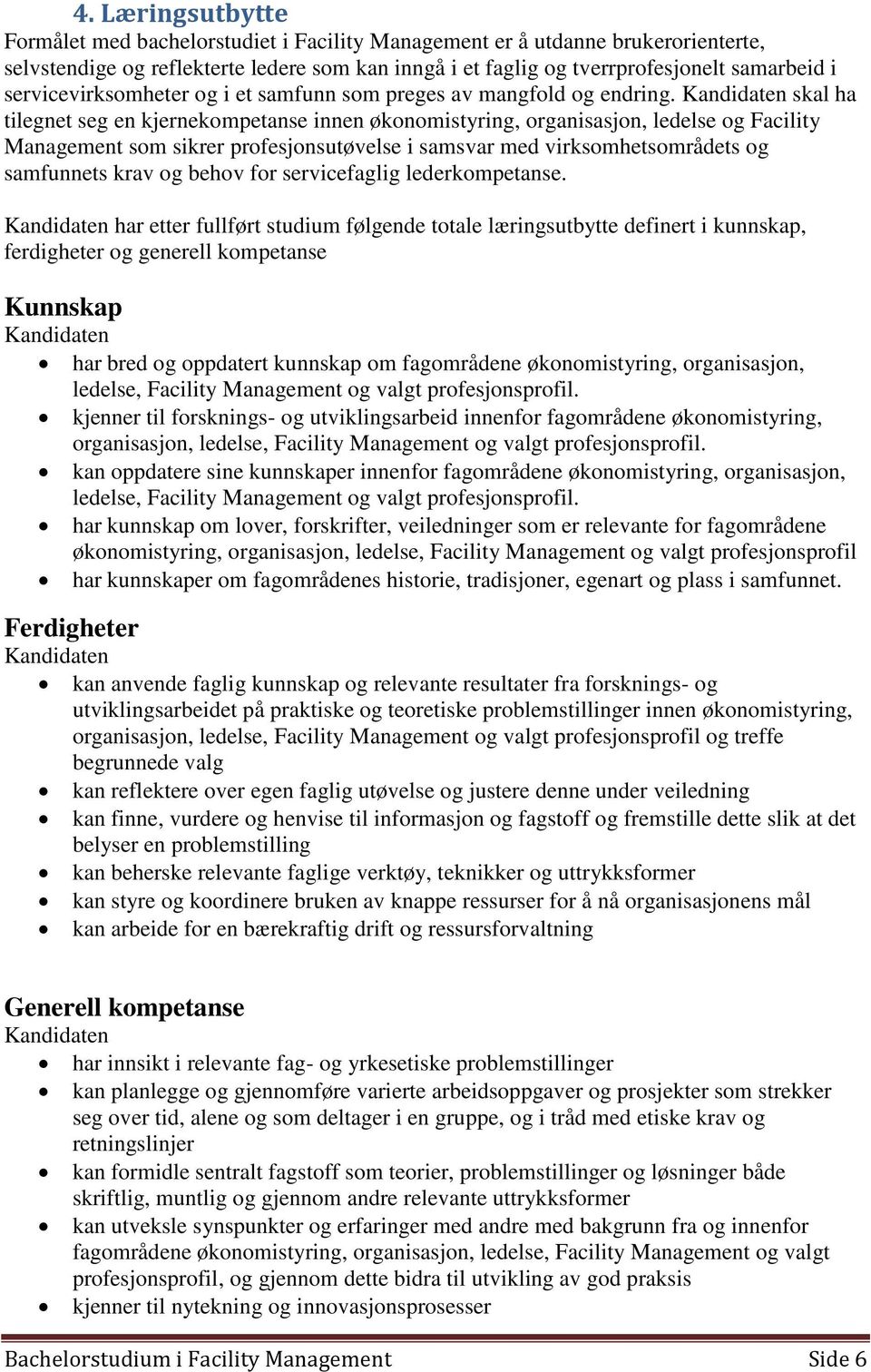 Kandidaten skal ha tilegnet seg en kjernekompetanse innen økonomistyring, organisasjon, ledelse og Facility Management som sikrer profesjonsutøvelse i samsvar med virksomhetsområdets og samfunnets