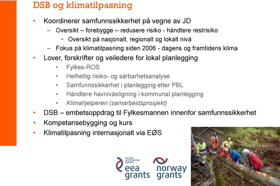 sårbarhetsanalyse Samfunnssikkerhet i planlegging etter PBL Håndtere havnivåstigning i kommunal planlegging Klimahjelperen (samarbeidsprosjekt) DSB embetsoppdrag til