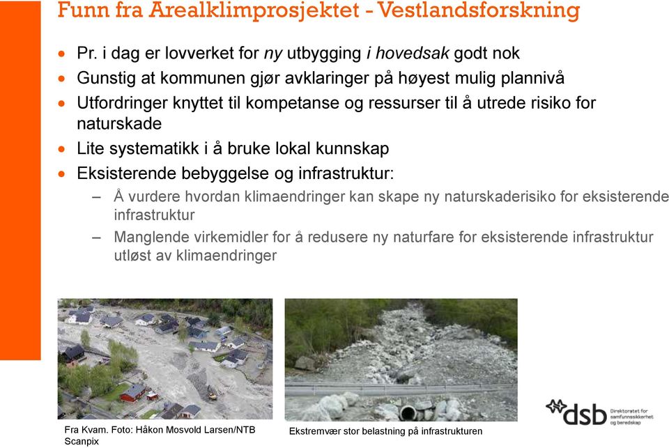 ressurser til å utrede risiko for naturskade Lite systematikk i å bruke lokal kunnskap Eksisterende bebyggelse og infrastruktur: Å vurdere hvordan