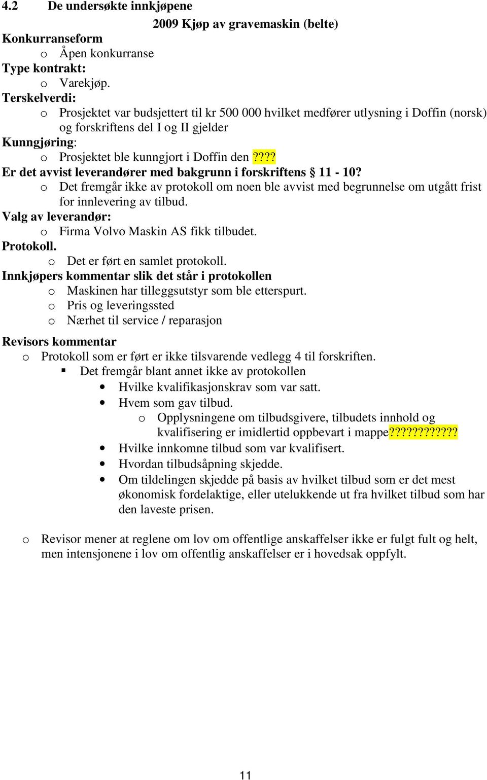 ??? Er det avvist leverandører med bakgrunn i forskriftens 11-10? o Det fremgår ikke av protokoll om noen ble avvist med begrunnelse om utgått frist for innlevering av tilbud.