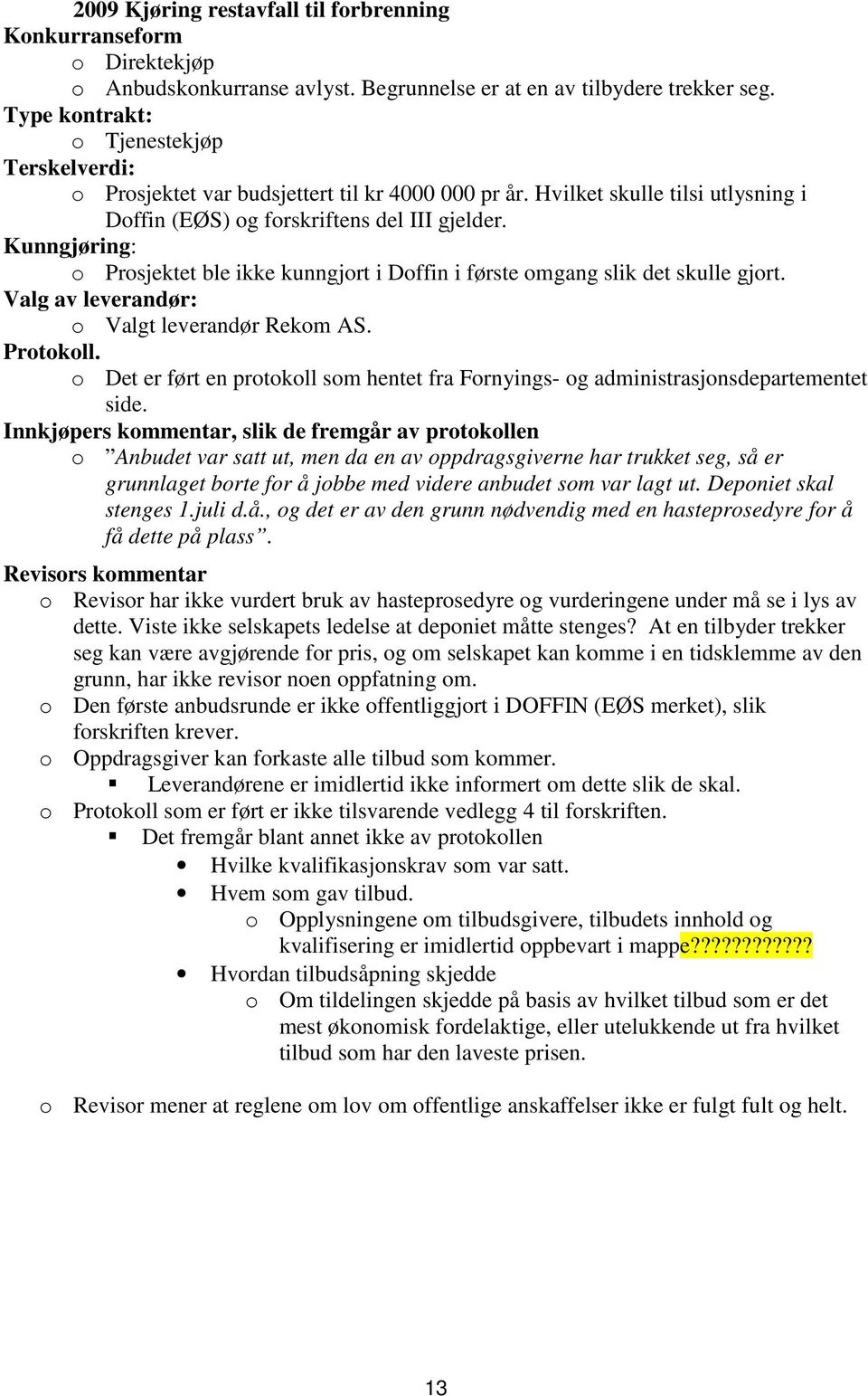 Kunngjøring: o Prosjektet ble ikke kunngjort i Doffin i første omgang slik det skulle gjort. Valg av leverandør: o Valgt leverandør Rekom AS. Protokoll.