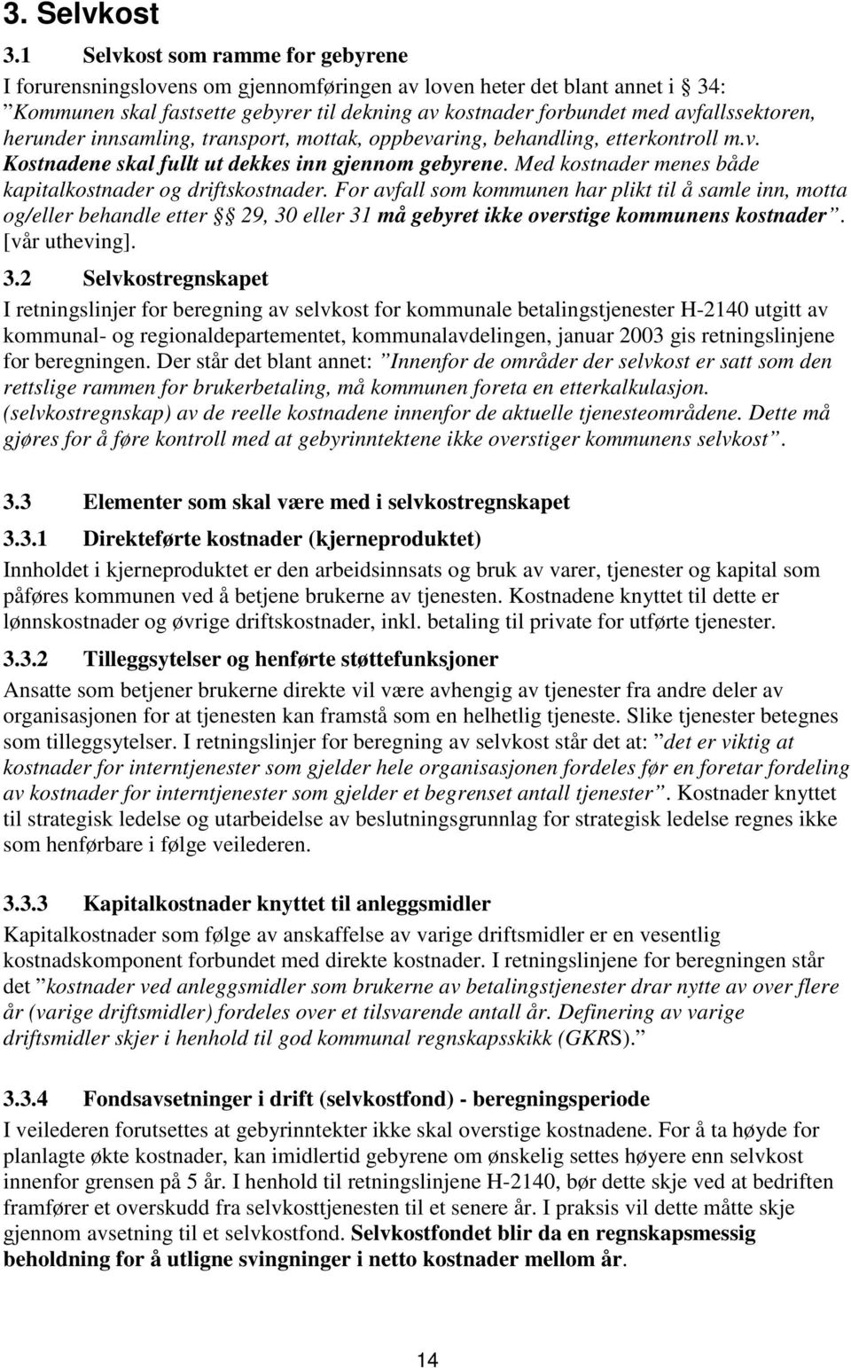 herunder innsamling, transport, mottak, oppbevaring, behandling, etterkontroll m.v. Kostnadene skal fullt ut dekkes inn gjennom gebyrene. Med kostnader menes både kapitalkostnader og driftskostnader.