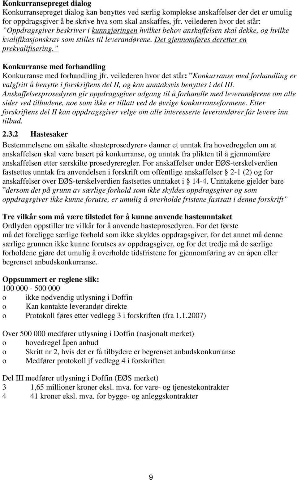 Det gjennomføres deretter en prekvalifisering. Konkurranse med forhandling Konkurranse med forhandling jfr.