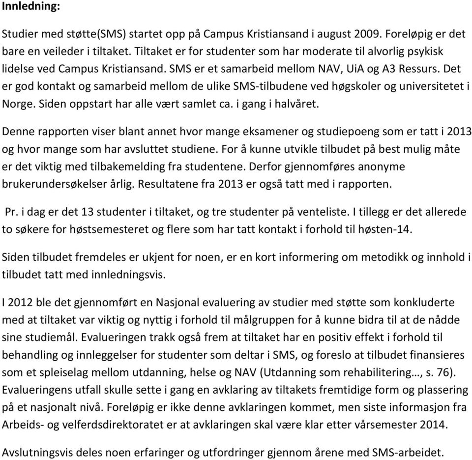 Det er god kontakt og samarbeid mellom de ulike SMS-tilbudene ved høgskoler og universitetet i Norge. Siden oppstart har alle vært samlet ca. i gang i halvåret.