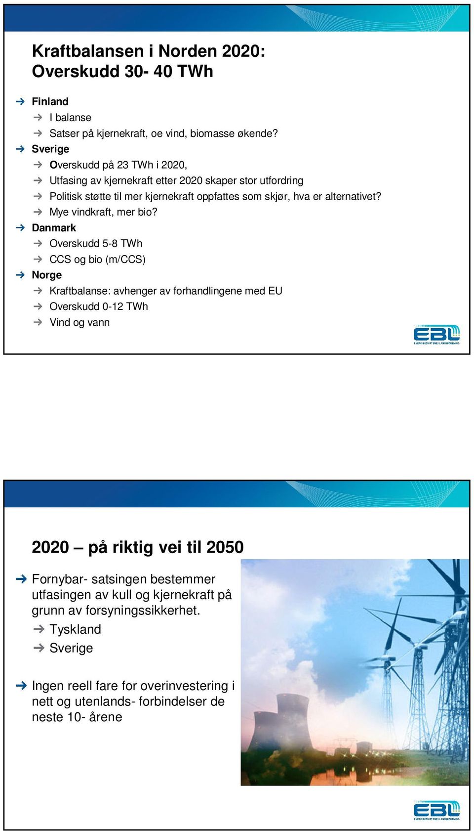 alternativet? Mye vindkraft, mer bio?