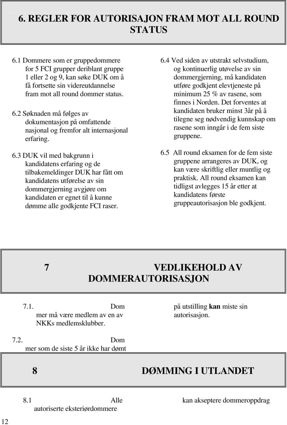 2 Søknaden må følges av dokumentasjon på omfattende nasjonal og fremfor alt internasjonal erfaring. 6.