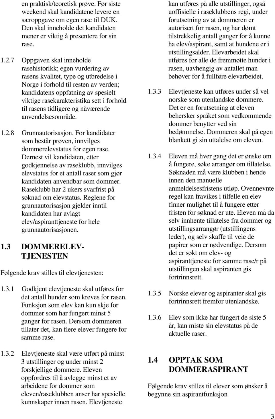 sett i forhold til rasens tidligere og nåværende anvendelsesområde. 1.2.8 Grunnautorisasjon. For kandidater som består prøven, innvilges dommerelevstatus for egen rase.