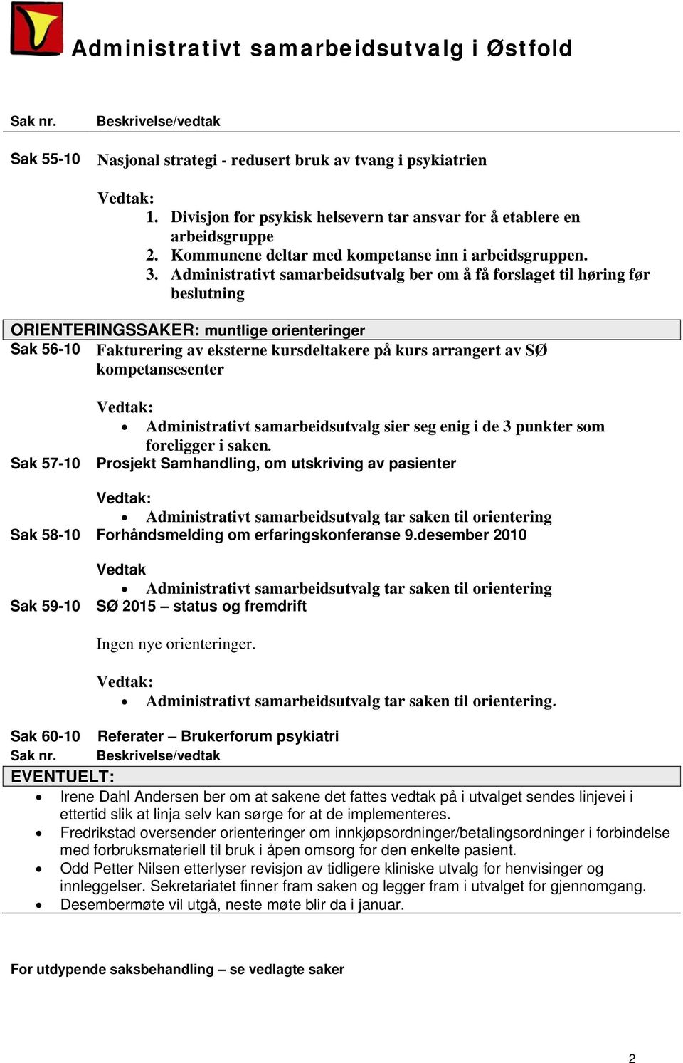 Administrativt samarbeidsutvalg ber om å få forslaget til høring før beslutning ORIENTERINGSSAKER: muntlige orienteringer Sak 56-10 Fakturering av eksterne kursdeltakere på kurs arrangert av SØ