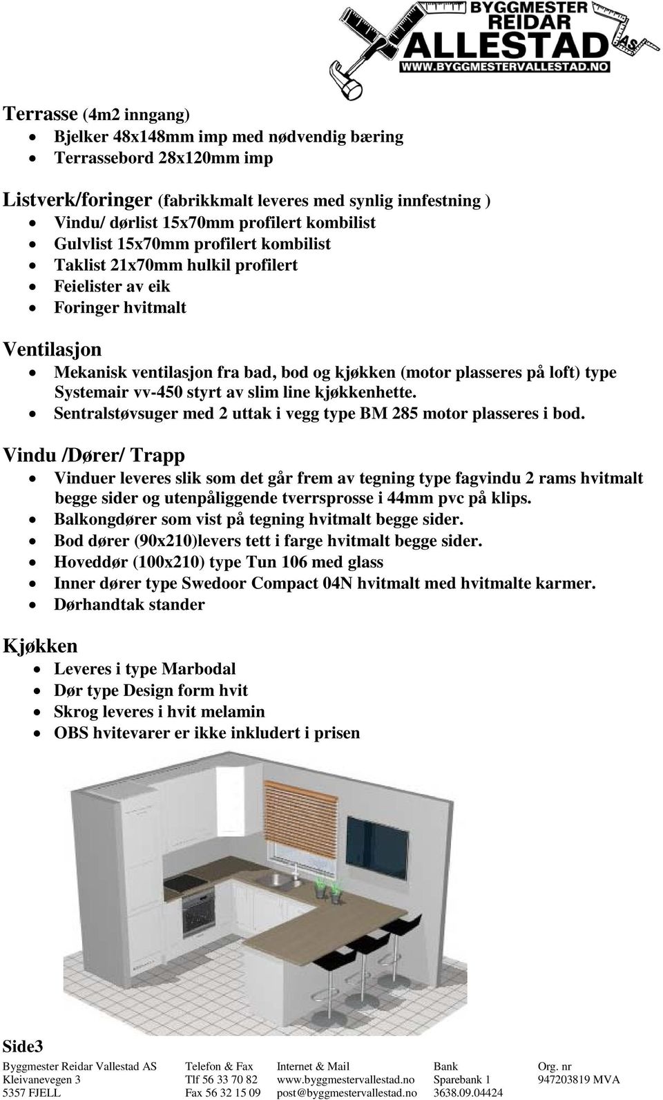 Systemair vv-450 styrt av slim line kjøkkenhette. Sentralstøvsuger med 2 uttak i vegg type BM 285 motor plasseres i bod.