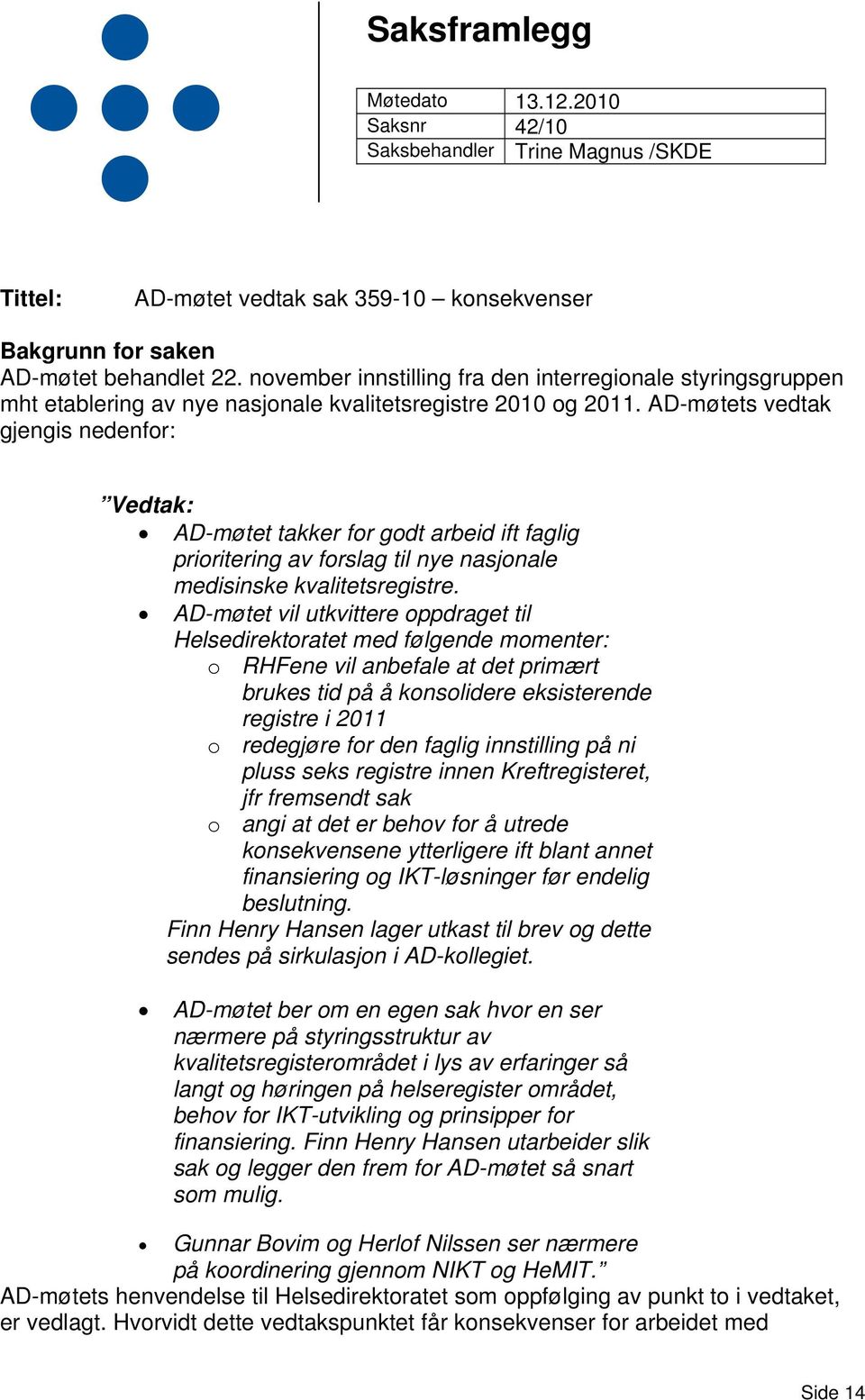 AD-møtets vedtak gjengis nedenfor: Vedtak: AD-møtet takker for godt arbeid ift faglig prioritering av forslag til nye nasjonale medisinske kvalitetsregistre.