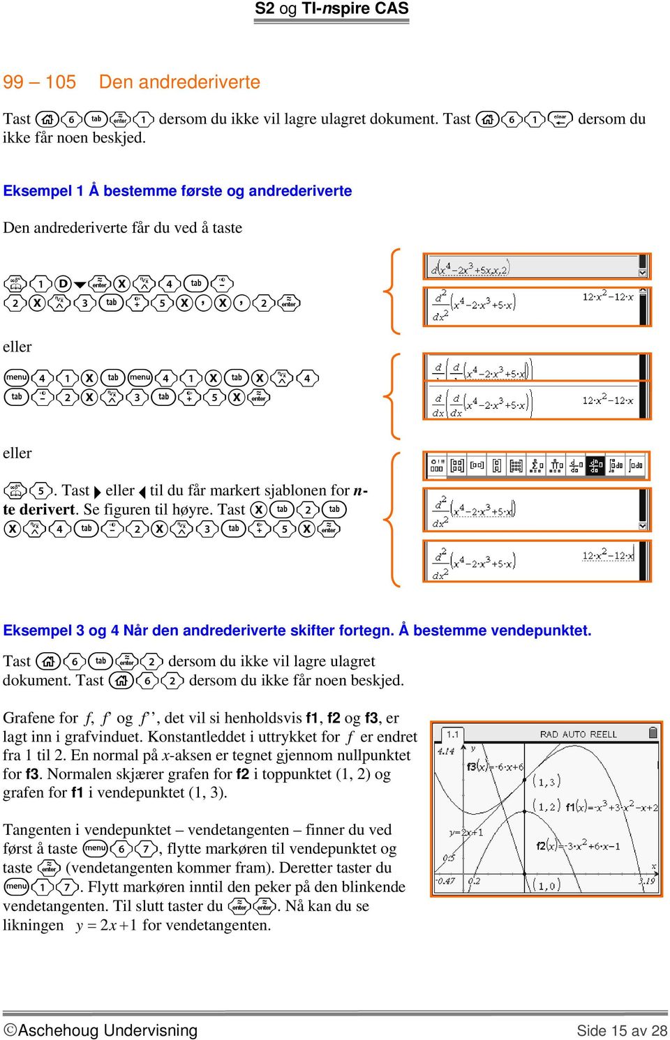 Tast eller til du får markert sjablonen for n- te derivert. Se figuren til høyre. Tast Xe2e Xl4e-2Xl3e+5X Eksempel 3 og 4 Når den andrederiverte skifter fortegn. Å bestemme vendepunktet.