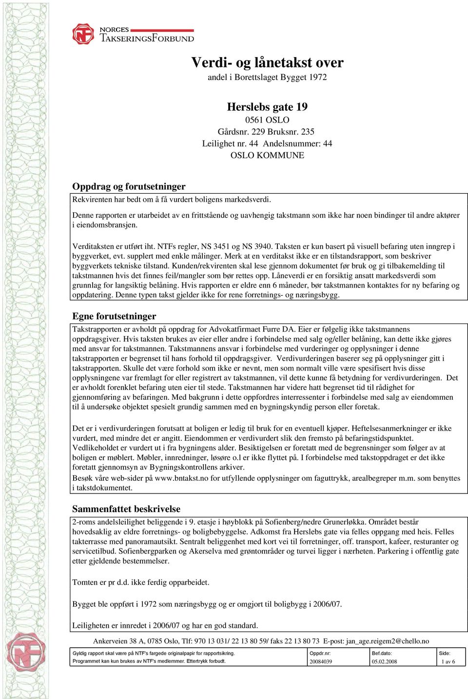 Denne rapporten er utarbeidet av en frittstående og uavhengig takstmann som ikke har noen bindinger til andre aktører i eiendomsbransjen. Verditaksten er utført iht. NTFs regler, NS 3451 og NS 3940.