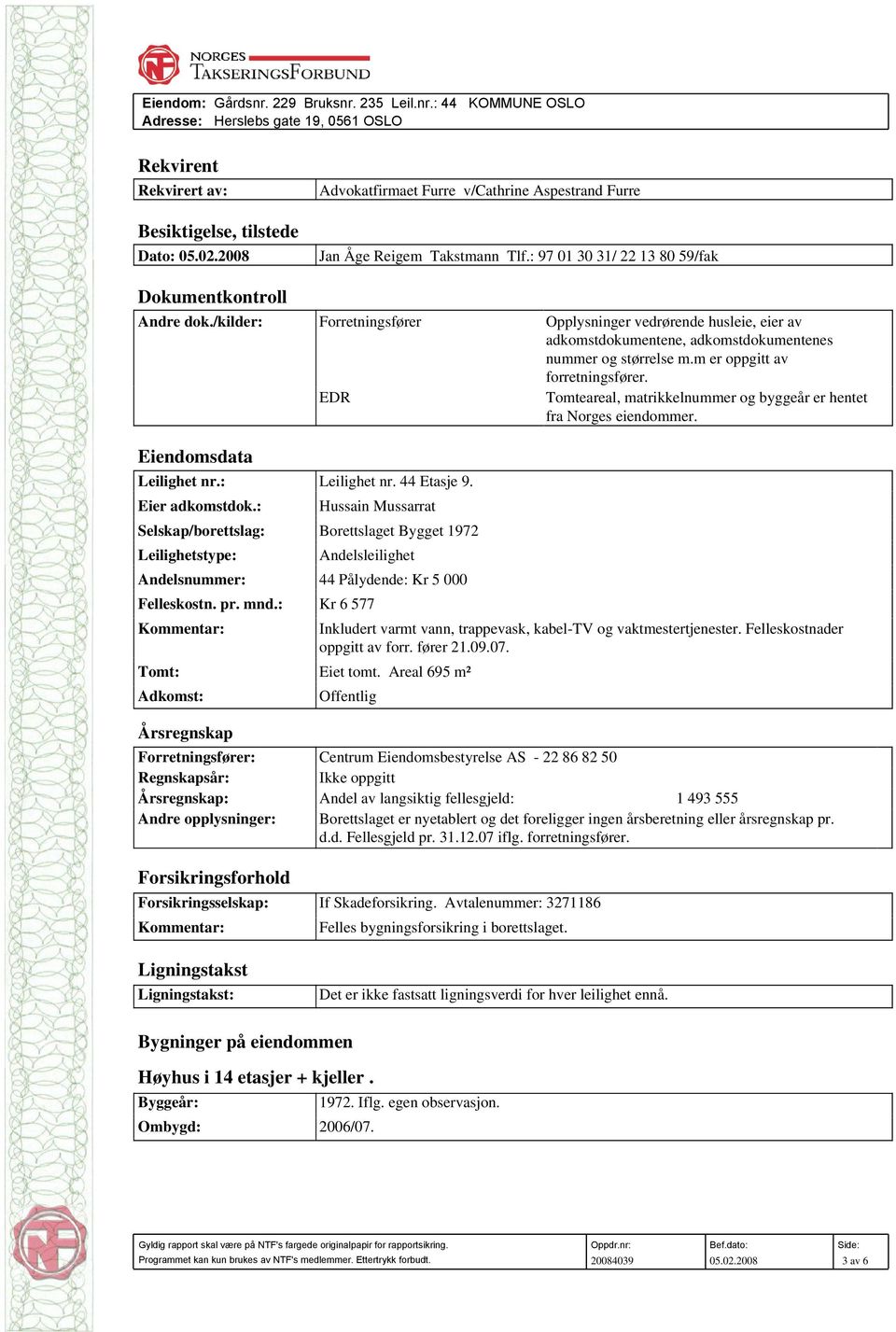 EDR Tomteareal, matrikkelnummer og byggeår er hentet fra Norges eiendommer. Eiendomsdata Leilighet nr.: Leilighet nr. 44 Etasje 9. Eier adkomstdok.