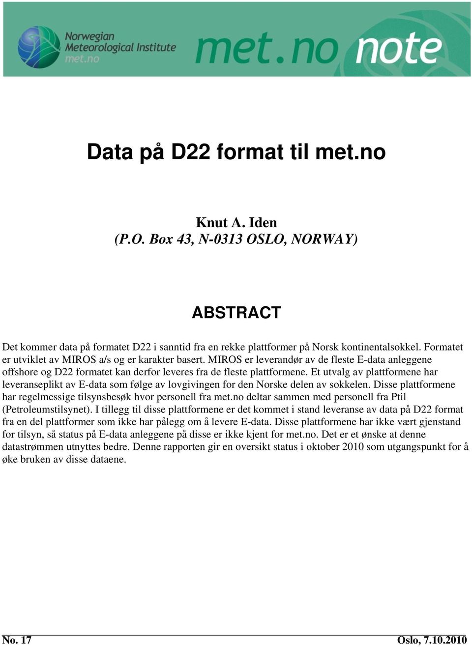 Et utvalg av plattformene har leveranseplikt av E-data som følge av lovgivingen for den Norske delen av sokkelen. Disse plattformene har regelmessige tilsynsbesøk hvor personell fra met.