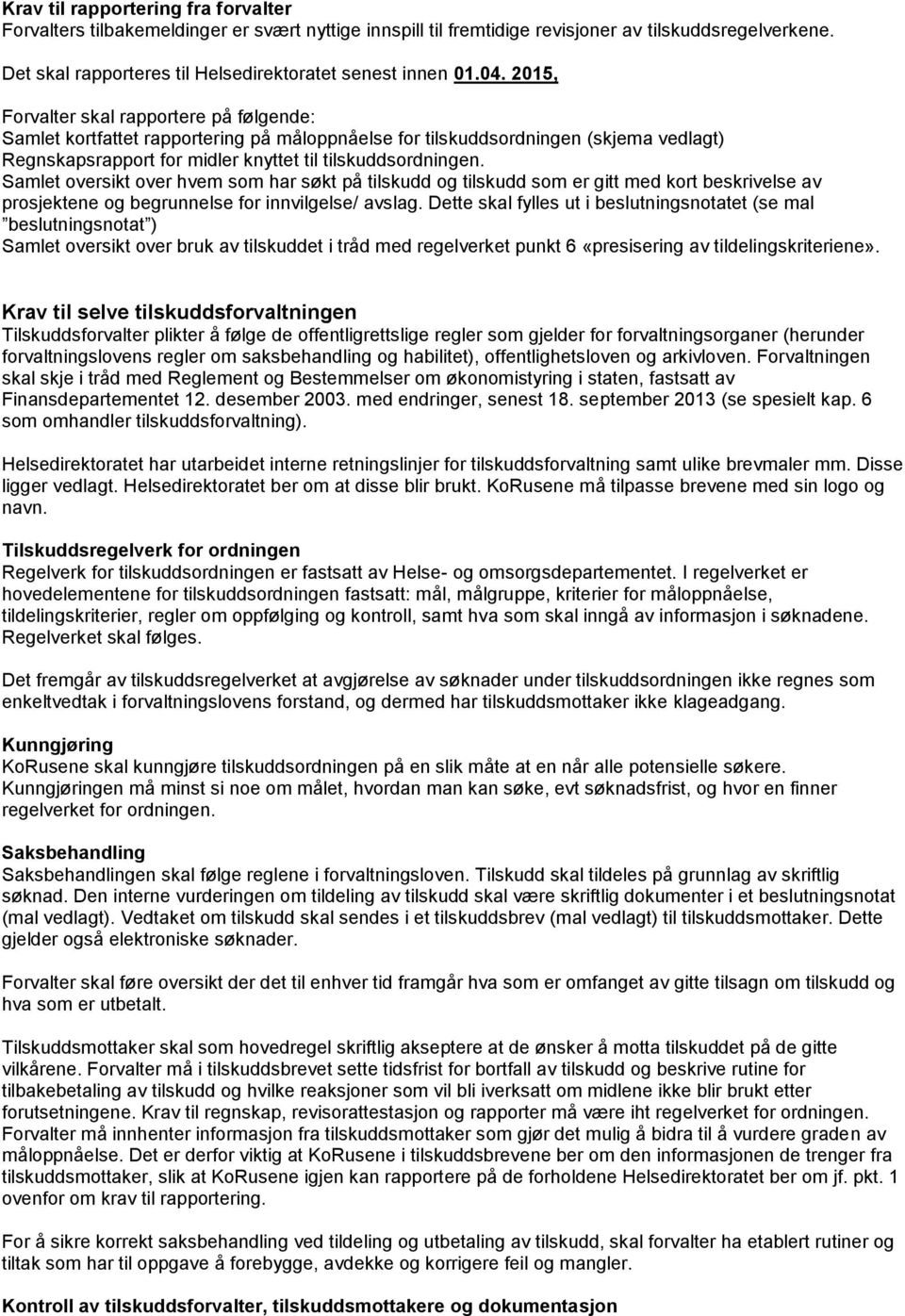 2015, Forvalter skal rapportere på følgende: Samlet kortfattet rapportering på måloppnåelse for tilskuddsordningen (skjema vedlagt) Regnskapsrapport for midler knyttet til tilskuddsordningen.