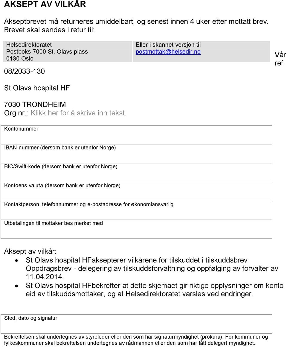 no Vår ref: Kontonummer IBAN-nummer (dersom bank er utenfor Norge) BIC/Swift-kode (dersom bank er utenfor Norge) Kontoens valuta (dersom bank er utenfor Norge) Kontaktperson, telefonnummer og