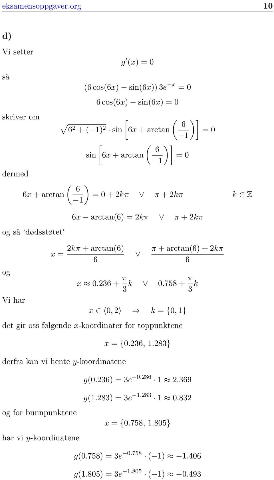 sin 6x + arctan = 0 1 = 0 ( ) 6 = 0 + kπ π + kπ k Z 1 og så `dødsstøtet` 6x arctan(6) = kπ π + kπ og x = kπ + arctan(6) 6 π + arctan(6) + kπ 6 x 0.36 + π 3 k 0.