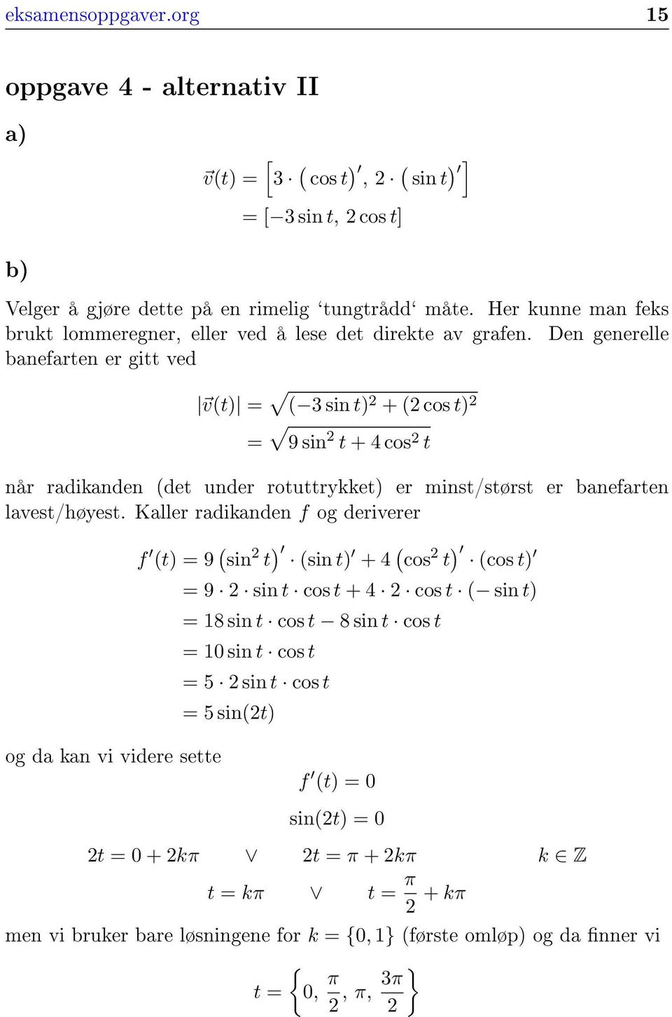 Den generelle banefarten er gitt ved v(t) = ( 3 sin t) + ( cos t) = 9 sin t + 4 cos t når radikanden (det under rotuttrykket) er minst/størst er banefarten lavest/høyest.