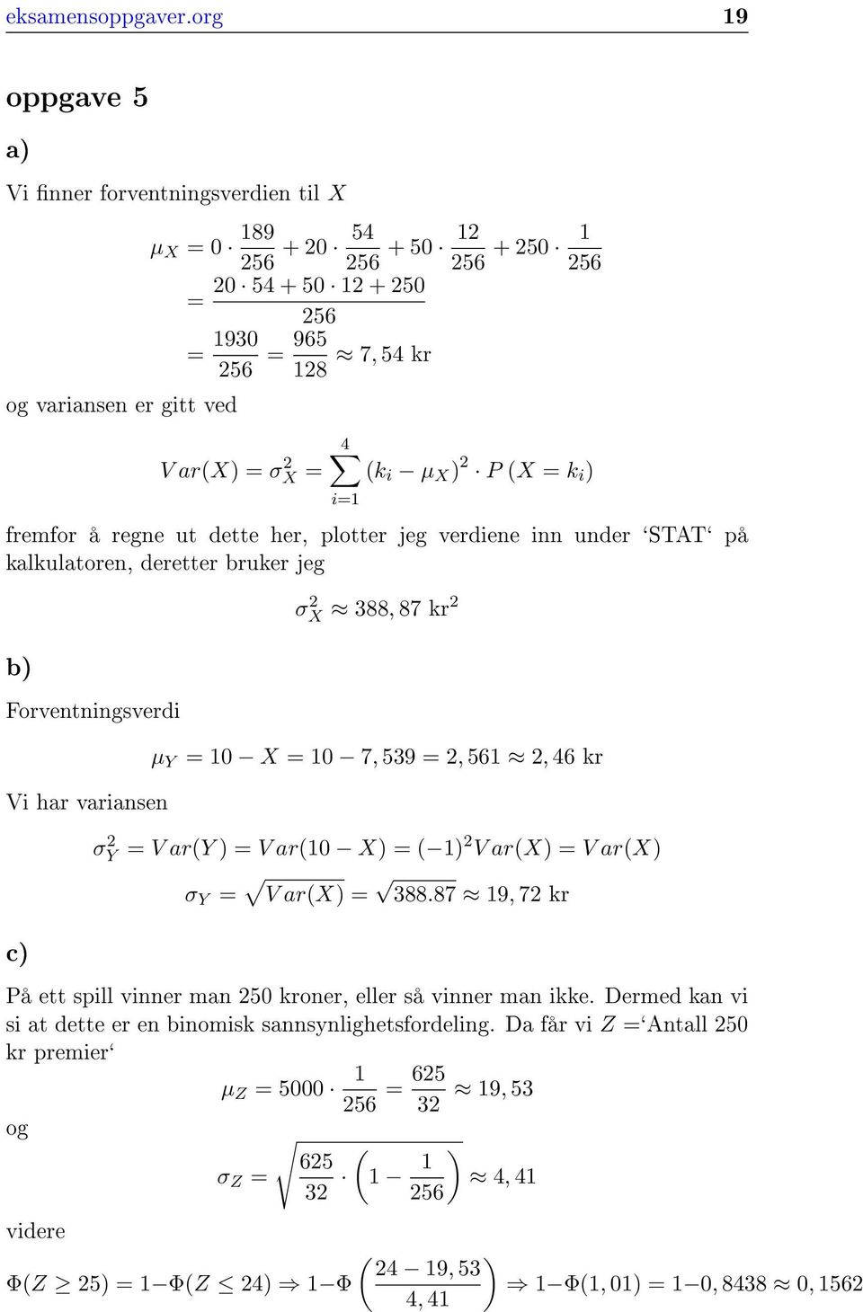 X ) P (X = k i ) i=1 fremfor å regne ut dette her, plotter jeg verdiene inn under `STAT` på kalkulatoren, deretter bruker jeg σ X 388, 87 kr b) Forventningsverdi µ Y = 10 X = 10 7, 539 =, 561, 46 kr